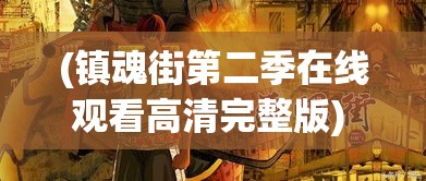 (镇魂街第二季在线观看高清完整版) 镇魂记：废土中的希望与挣扎，人类最后的守护与决战