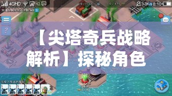 【尖塔奇兵战略解析】探秘角色搭配与技能运用，打造无敌战队的秘诀！